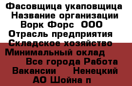 Фасовщица-укаповщица › Название организации ­ Ворк Форс, ООО › Отрасль предприятия ­ Складское хозяйство › Минимальный оклад ­ 25 000 - Все города Работа » Вакансии   . Ненецкий АО,Шойна п.